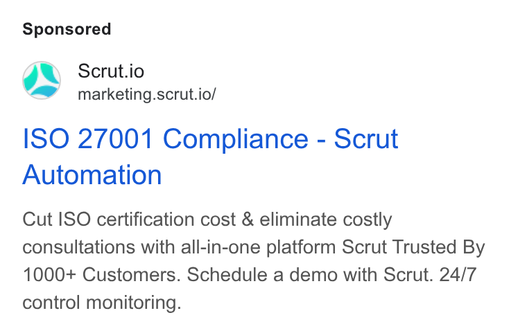 Scrut Automation ad on Google Ads: Scrut.io marketing.scrut.io/ ISO 27001 Compliance - Scrut Automation Cut ISO certification cost & eliminate costly consultations with all-in-one platform Scrut Trusted By 1000+ Customers. Schedule a demo with Scrut. 24/7 control monitoring.