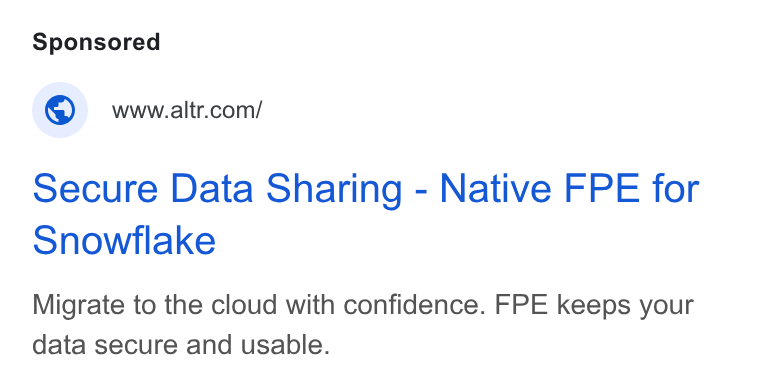 ALTR ad on Google Ads: secure Data Sharing - Native FPE for Snowflake Migrate to the cloud with confidence. FPE keeps your data secure and usable.