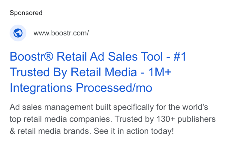 boostr ad on Google Ads: Boostr® Retail Ad Sales Tool - #1 Trusted By Retail Media - 1M+ Integrations Processed/mo Ad sales management built specifically for the world's top retail media companies. Trusted by 130+ publishers & retail media brands. See it in action today!
