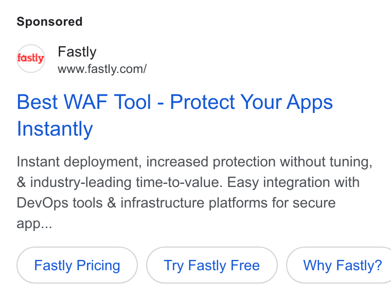Fastly ad on Google Ads: Best WAF Tool - Protect Your Apps Instantly Instant deployment, increased protection without tuning, & industry-leading time-to-value. Easy integration with Dev Ops tools & infrastructure platforms for secure app... Fastly Pricing Try Fastly Free } ( Why Fastly?