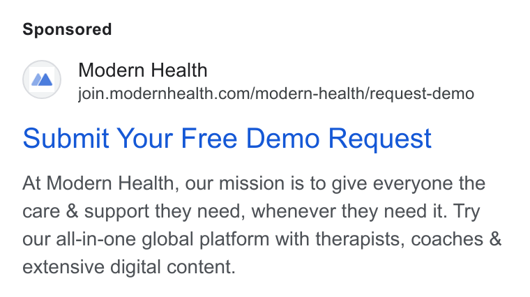 Modern Health ad on Google Ads: Submit Your Free Demo Request At Modern Health, our mission is to give everyone the care & support they need, whenever they need it. Try our all-in-one global platform with therapists, coaches & extensive digital content.