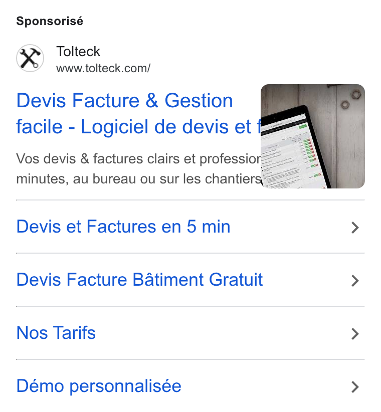 Tolteck ad on Google Ads: Sponsorisé Devis Facture & Gestion § facile - Logiciel de devis et { Vos devis & factures clairs et professio if minutes, au bureau ou sur les chantiersiaz Devis et Factures en 5 min > Devis Facture Batiment Gratuit > Nos Tarifs > Démo personnalisée >