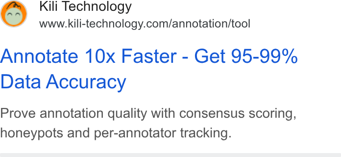 Kili Technology ad on Google Ads: Annotate 10x Faster - Get 95-99% Data Accuracy Prove annotation quality with consensus scoring, honeypots and per-annotator tracking.
