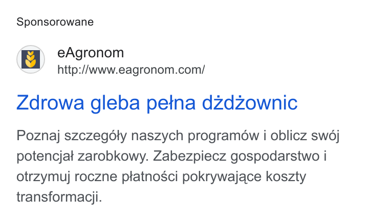 eAgronom ad on Google Ads: Sponsorowane Zdrowa gleba petna dzdzownic Poznaj szczegdty naszych programéw i oblicz swoj potencjat zarobkowy. Zabezpiecz gospodarstwo i otrzymuj roczne ptatnosci pokrywajace koszty transformacji.