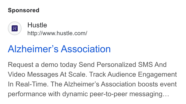 Hustle ad on Google Ads: Alzheimer’s Association Request a demo today Send Personalized SMS And Video Messages At Scale. Track Audience Engagement In Real-Time. The Alzheimer’s Association boosts event performance with dynamic peer-to-peer messaging...