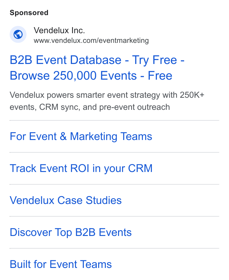 Vendelux ad on Google Ads: B2B Event Database - Try Free - Browse 250,000 Events - Free Vendelux powers smarter event strategy with 250K+ events, CRM sync, and pre-event outreach For Event & Marketing Teams Track Event ROI in your CRM Vendelux Case Studies Discover Top B2B Events Built for Event Teams