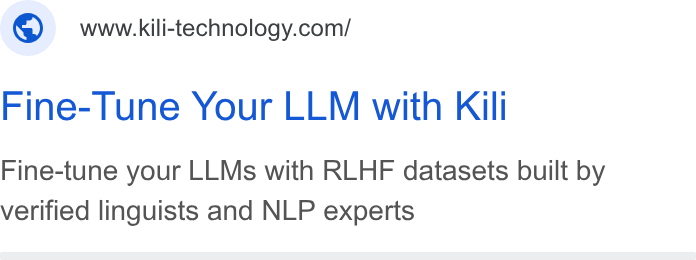 Kili Technology ad on Google Ads: Fine-Tune Your LLM with Kill Fine-tune your LLMs with RLHF datasets built by verified linguists and NLP experts