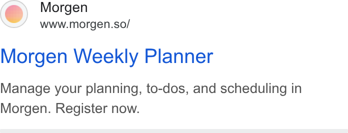 Morgen ad on Google Ads: Morgen www.morgen.so/ Morgen Weekly Planner Manage your planning, to-dos, and scheduling in Morgen. Register now.
