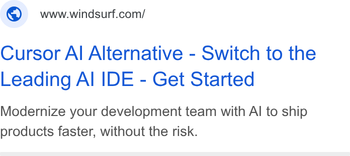 Windsurf ad on Google Ads: Cursor Al Alternative - Switch to the Leading Al IDE - Get Started Modernize your development team with Al to ship products faster, without the risk.