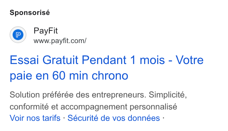 PayFit ad on Google Ads: Sponsorisé Essai Gratuit Pendant 1 mois - Votre paie en 60 min chrono Solution préférée des entrepreneurs. Simplicité, conformité et accompagnement personnalisé Voir nos tarifs - Sécurité de vos données -