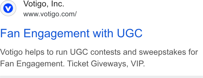 Votigo ad on Google Ads: Fan Engagement with UGC Votigo helps to run UGC contests and sweepstakes for Fan Engagement. Ticket Giveways, VIP.