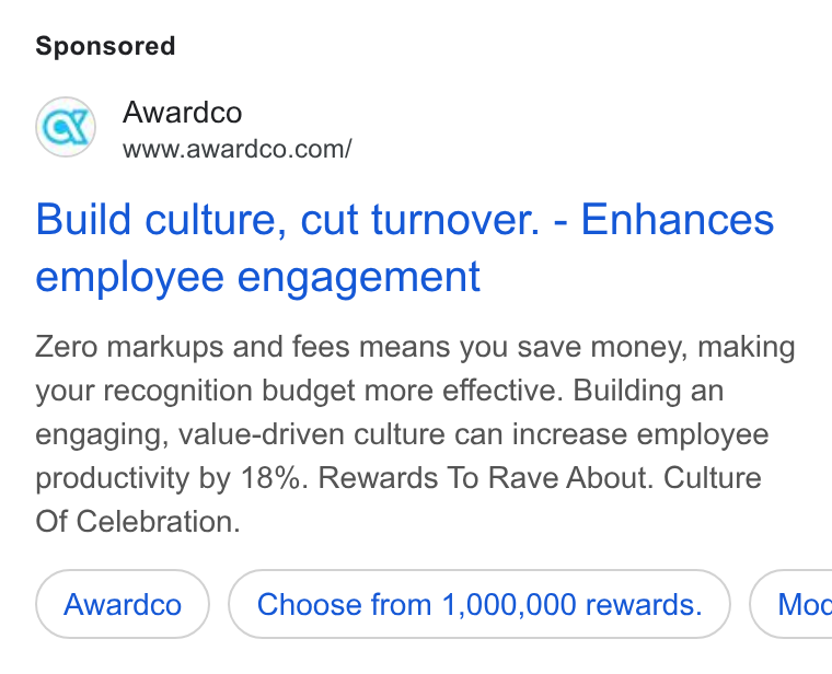 Awardco ad on Google Ads: Build culture, cut turnover. - Enhances employee engagement Zero markups and fees means you save money, making your recognition budget more effective. Building an engaging, value-driven culture can increase employee productivity by 18%. Rewards To Rave About. Culture Of Celebration. Choose from 1,000,000 rewards. } ( Moc