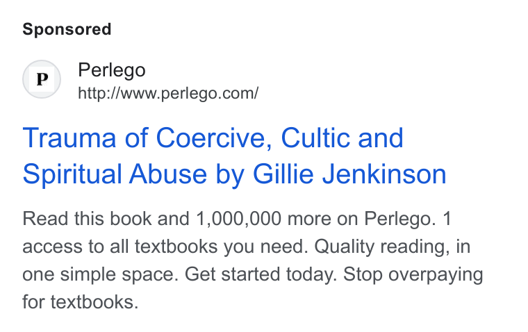 Perlego ad on Google Ads: Trauma of Coercive, Cultic and Spiritual Abuse by Gillie Jenkinson Read this book and 1,000,000 more on Perlego. 1 access to all textbooks you need. Quality reading, in one simple space. Get started today. Stop overpaying for textbooks.