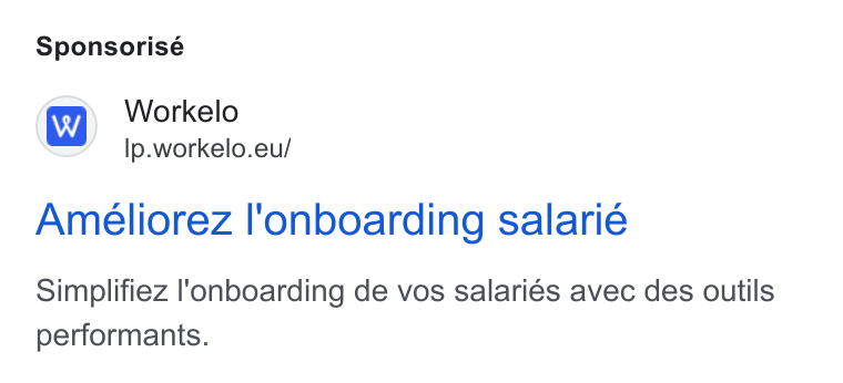 Workelo ad on Google Ads: Sponsorisé iw] Workelo ‘aa2 Ip.workelo.eu/ Ameliorez l'onboarding salarie Simplifiez l'onboarding de vos salariés avec des outils performants.