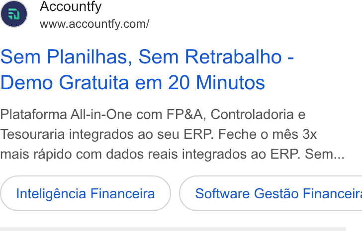 Accountfy ad on Google Ads: Sem Planilhas, Sem Retrabalho - Demo Gratuita em 20 Minutos Plataforma All-in-One com FP& A, Controladoria e Tesouraria integrados ao seu ERP. Feche o més 3x mais rapido com dados reais integrados ao ERP. Sem... Inteligéncia Financeira ) ( Software Gestdo Financeir: