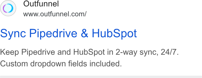 Outfunnel ad on Google Ads: sync Pipedrive & Hub Spot Keep Pipedrive and Hub Spot in 2-way sync, 24/7. Custom dropdown fields included.