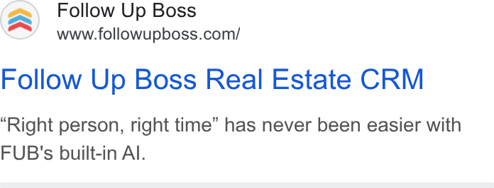 Follow Up Boss ad on Google Ads: Follow Up Boss Real Estate CRM Right person, right time” has never been easier with FUB's built-in Al.