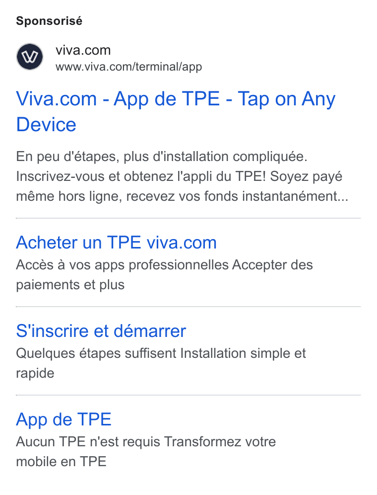Viva.com ad on Google Ads: = =swww.viva.com/terminal/app Viva.com - App de TPE - Tap on Any Device En peu d'étapes, plus d'installation compliquée. Inscrivez-vous et obtenez l'appli du TPE! Soyez payé méme hors ligne, recevez vos fonds instantanément... Acheter un TPE viva.com Accés a vos apps professionnelles Accepter des paiements et plus S'inscrire et démarrer Quelques étapes suffisent Installation simple et rapide App de TPE Aucun TPE n'est requis Transformez votre mobile en TPE