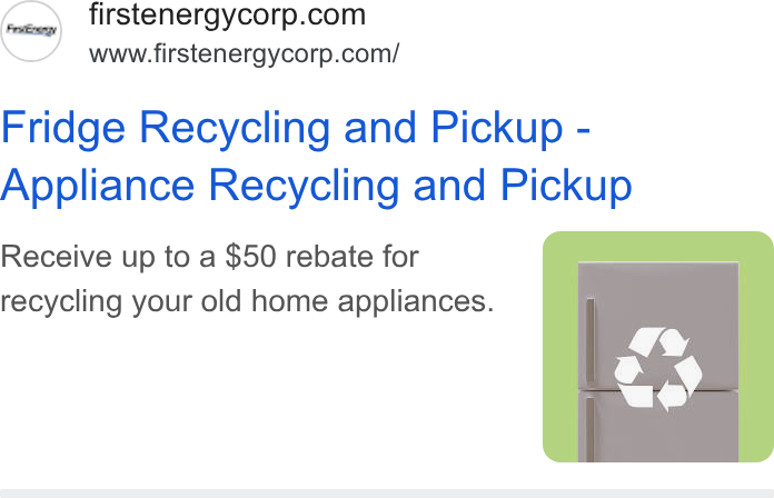 FirstEnergy ad on Google Ads: www.firstenergycorp.com/ Fridge Recycling and Pickup - Appliance Recycling and Pickup Receive up to a $50 rebate for recycling your old home appliances.
