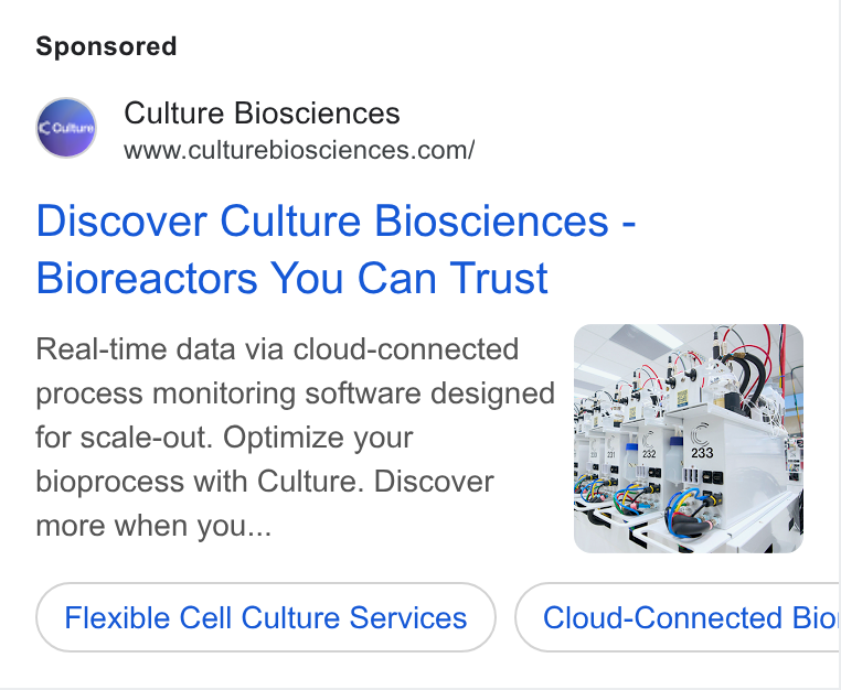 Culture Biosciences ad on Google Ads: Discover Culture Biosciences - Bioreactors You Can Trust Real-time data via cloud-connected 5 process monitoring software designed > a p for scale-out. Optimize your : bioprocess with Culture. Discover more when you... Flexible Cell Culture Services Cloud-Connected Bio Co