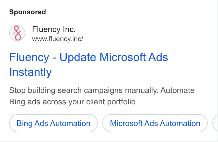 Fluency ad on Google Ads: Fluency Inc. www.fluency.inc/ Fluency - Update Microsoft Ads Instantly Stop building search campaigns manually. Automate Bing ads across your client portfolio Bing Ads Automation Microsoft Ads Automation