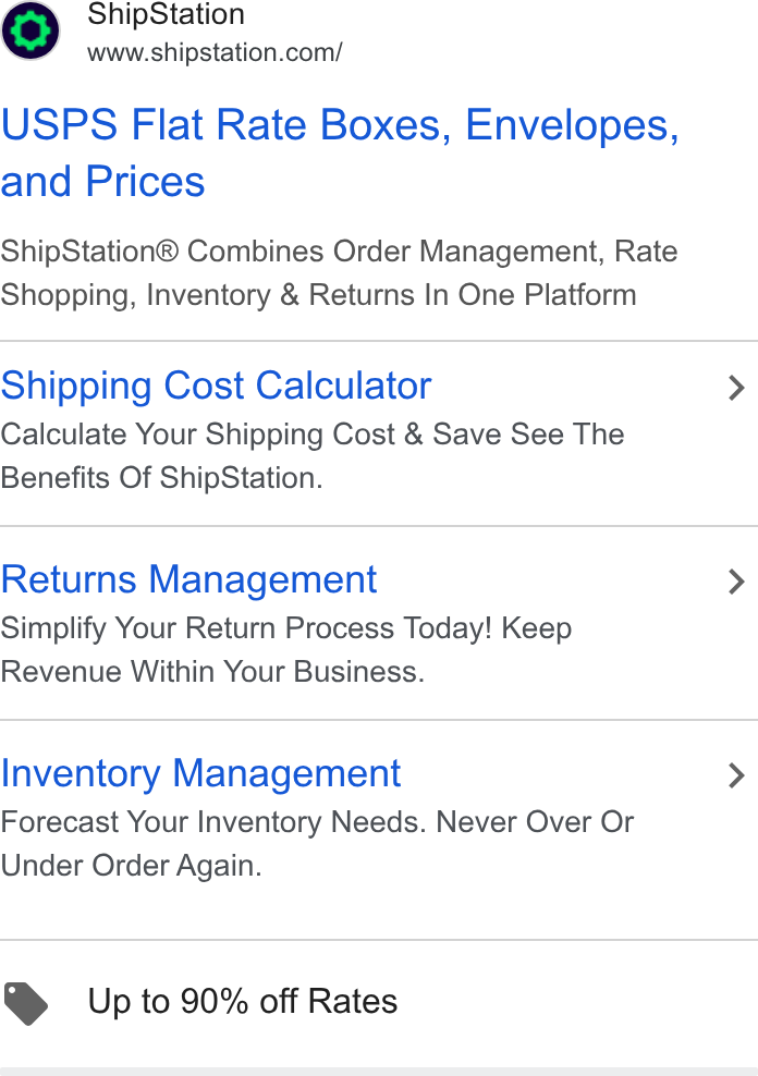 ShipStation ad on Google Ads: USPS Flat Rate Boxes, Envelopes, and Prices Ship Station® Combines Order Management, Rate Shopping, Inventory & Returns In One Platform Shipping Cost Calculator Calculate Your Shipping Cost & Save See The Benefits Of Ship Station. Returns Management Simplify Your Return Process Today! Keep Revenue Within Your Business. Inventory Management Forecast Your Inventory Needs. Never Over Or Under Order Again. Up to 90% off Rates