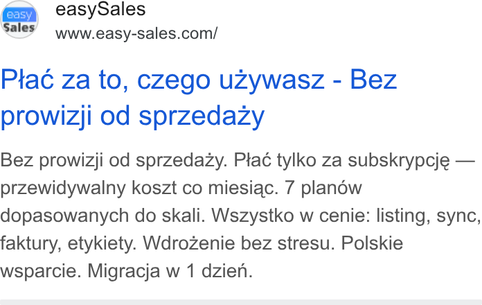 easySales Global ad on Google Ads: Ptac za to, czego uzywasz - Bez prowizji od sprzedazy Bez prowizji od sprzedazy. Ptac¢ tylko za subskrypcje — przewidywalny koszt co miesiac. 7 planow dopasowanych do skali. Wszystko w cenie: listing, sync, faktury, etykiety. Wdrozenie bez stresu. Polskie wsparcie. Migracja w 1 dzien.