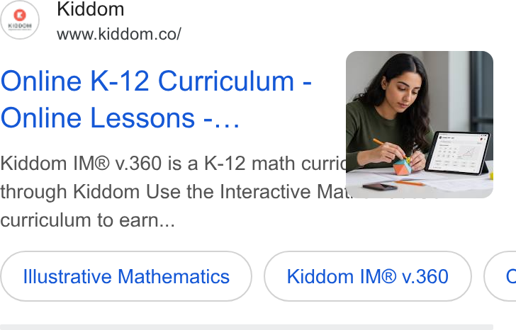 Kiddom ad on Google Ads: Online K-12 Curriculum - Online Lessons -... Kiddom IM® v.360 is a K-12 math Curriq@cnmt through Kiddom Use the Interactive Mate Sema curriculum to earn... Illustrative Mathematics Kiddom IM® v.360 («
