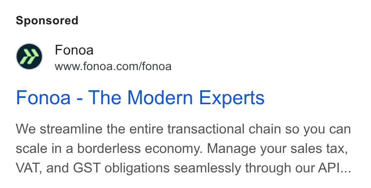 Fonoa ad on Google Ads: Fonoa - The Modern Experts We streamline the entire transactional chain so you can scale in a borderless economy. Manage your sales tax, VAT, and GST obligations seamlessly through our API...