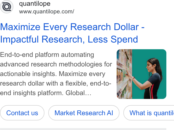 quantilope ad on Google Ads: Maximize Every Research Dollar - Impactful Research, Less Spend End-to-end platform automating " advanced research methodologies for J oh actionable insights. Maximize every research dollar with a flexible, end-to- end insights platform. Global.. Contact us) (‘Market Research Al ) Market Research Al } ( What is quantil