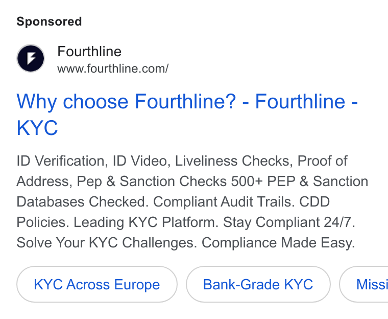 Fourthline ad on Google Ads: Why choose Fourthline? - Fourthline - KYC ID Verification, ID Video, Liveliness Checks, Proof of Address, Pep & Sanction Checks 500+ PEP & Sanction Databases Checked. Compliant Audit Trails. CDD Policies. Leading KYC Platform. Stay Compliant 24/7. Solve Your KYC Challenges. Compliance Made Easy. KYC Across Europe Bank-Grade KYC }( Missi