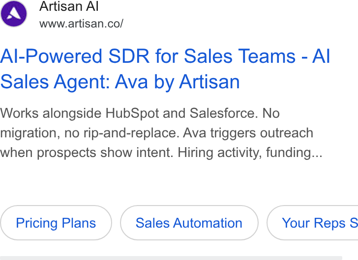 Artisan ad on Google Ads: Al-Powered SDR for Sales Teams - Al Sales Agent: Ava by Artisan Works alongside Hub Spot and Salesforce. No migration, no rip-and-replace. Ava triggers outreach when prospects show intent. Hiring activity, funding... Pricing Plans Sales Automation }( Your Reps S