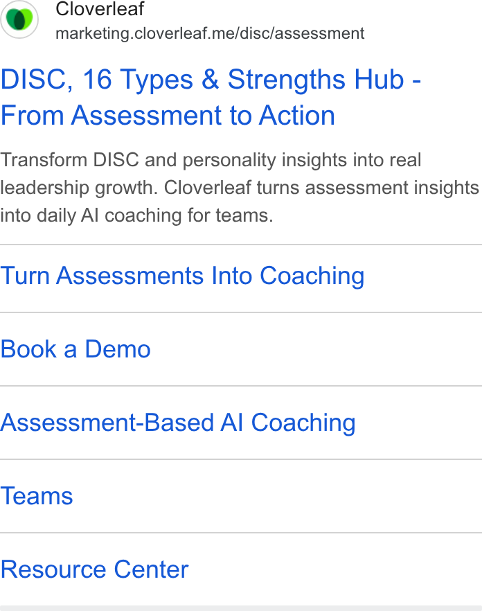 Cloverleaf ad on Google Ads: Cloverleaf marketing.cloverleaf.me/disc/assessment DISC, 16 Types & Strengths Hub - From Assessment to Action Transform DISC and personality insights into real leadership growth. Cloverleaf turns assessment insights into daily Al coaching for teams. Turn Assessments Into Coaching Book a Demo Assessment-Based Al Coaching Teams Resource Center