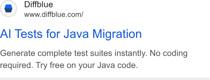 Diffblue ad on Google Ads: Al Tests for Java Migration Generate complete test suites instantly. No coding required. Try free on your Java code.