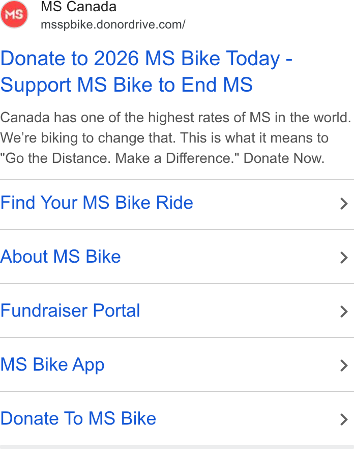 DonorDrive ad on Google Ads: Donate to 2026 MS Bike Today - Support MS Bike to End MS Canada has one of the highest rates of MS in the worid. We're biking to change that. This is what it means to Go the Distance. Make a Difference." Donate Now. Find Your MS Bike Ride > About MS Bike > Fundraiser Portal > MS Bike App > Donate To MS Bike >