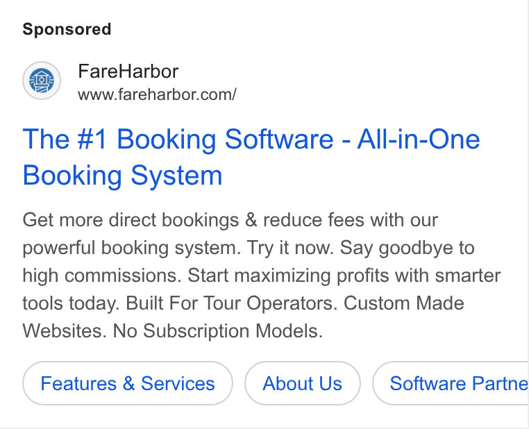 FareHarbor ad on Google Ads: The #1 Booking Software - All-in-One Booking System Get more direct bookings & reduce fees with our powerful booking system. Try it now. Say goodbye to high commissions. Start maximizing profits with smarter tools today. Built For Tour Operators. Custom Made Websites. No Subscription Models. Features & Services About Us Software Partne BC