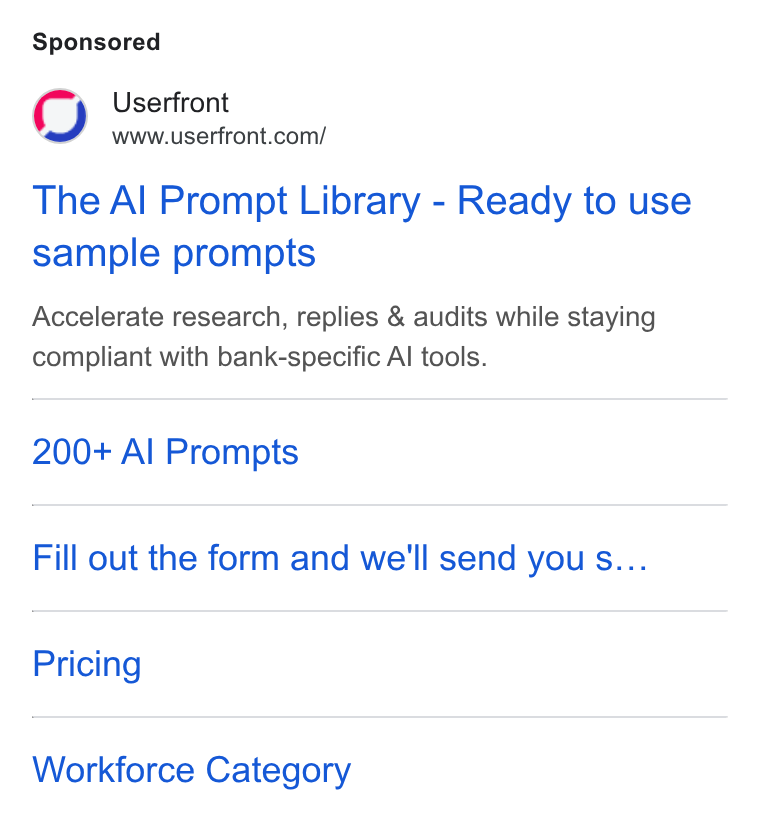 Userfront ad on Google Ads: The Al Prompt Library - Ready to use sample prompts Accelerate research, replies & audits while staying compliant with bank-specific Al tools. 200+ Al Prompts Fill out the form and we'll send you s... Pricing Workforce Category