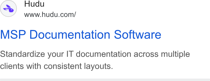 Hudu ad on Google Ads: MSP Documentation Software Standardize your IT documentation across multiple clients with consistent layouts.