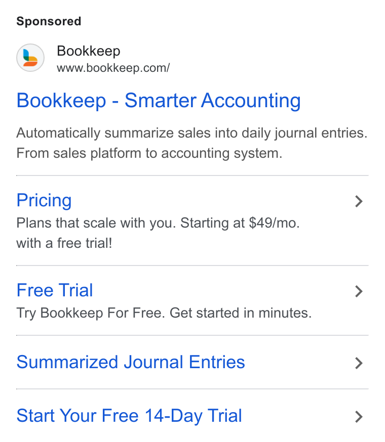 Bookkeep ad on Google Ads: Bookkeep - Smarter Accounting Automatically summarize sales into daily journal entries. From sales platform to accounting system. Pricing > Plans that scale with you. Starting at $49/mo. with a free trial! Free Trial > Try Bookkeep For Free. Get started in minutes. Summarized Journal Entries > Start Your Free 14-Day Trial >