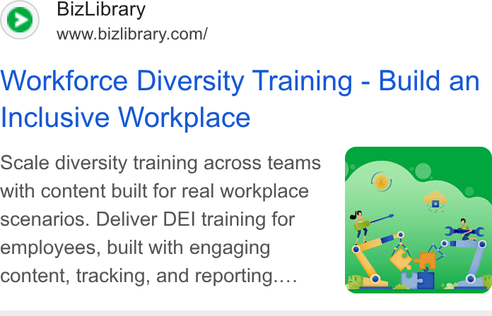 BizLibrary ad on Google Ads: Workforce Diversity Training - Build an Inclusive Workplace Scale diversity training across teams with content built for real workplace scenarios. Deliver DEI training for employees, built with engaging content, tracking, and reporting....