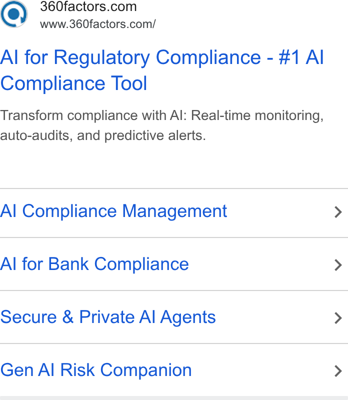 360factors ad on Google Ads: www.360factors.com/ Al for Regulatory Compliance - #1 Al Compliance Tool Transform compliance with Al: Real-time monitoring, auto-audits, and predictive alerts. Al Compliance Management > Al for Bank Compliance > Secure & Private Al Agents > Gen Al Risk Companion >