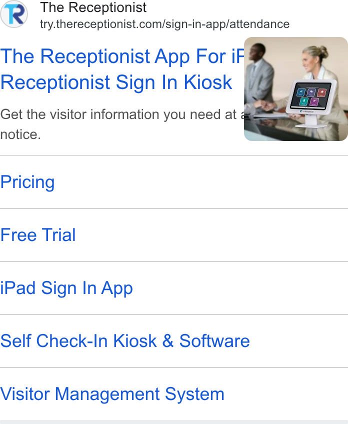 The Receptionist ad on Google Ads: The Receptionist App For i F Receptionist Sign In Kiosk ye Get the visitor information you need at ¢ notice. Pricing Free Trial i Pad Sign In App Self Check-In Kiosk & Software Visitor Management System