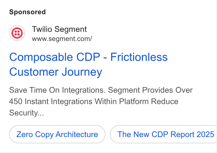 Twilio Segment ad on Google Ads: Composable CDP - Frictionless Customer Journey Save Time On Integrations. Segment Provides Over 450 Instant Integrations Within Platform Reduce Security... Zero Copy Architecture The New CDP Report 2025