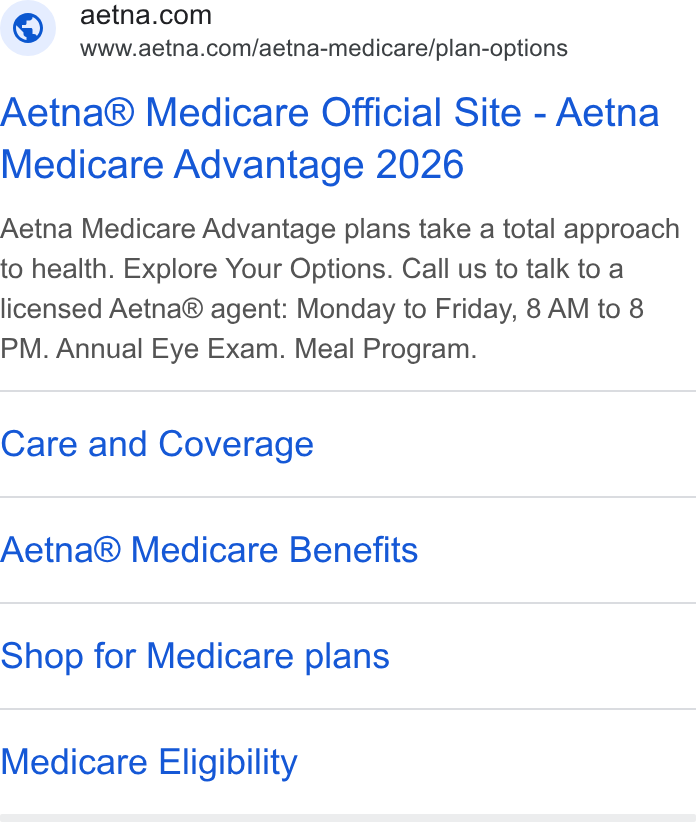 Aetna ad on Google Ads: www.aetna.com/aetna-medicare/plan-options Aetna® Medicare Official Site - Aetna Medicare Advantage 2026 Aetna Medicare Advantage plans take a total approach to health. Explore Your Options. Call us to talk to a licensed Aetna® agent: Monday to Friday, 8 AM to 8 PM. Annual Eye Exam. Meal Program. Care and Coverage Aetna® Medicare Benefits Shop for Medicare plans Medicare Eligibility