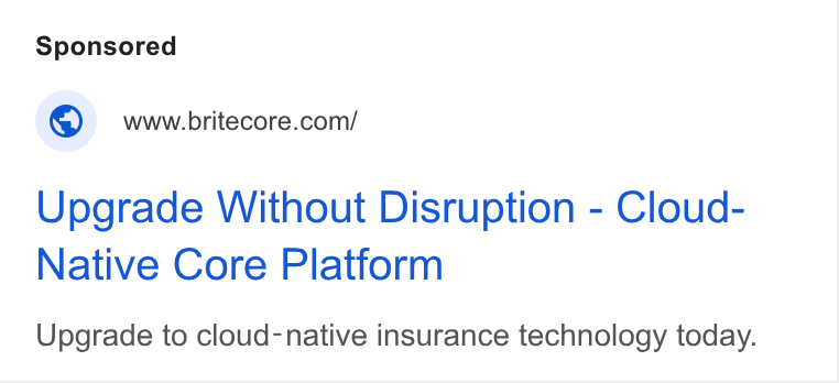 BriteCore ad on Google Ads: Upgrade Without Disruption - Cloud- Native Core Platform Upgrade to cloud-native insurance technology today.