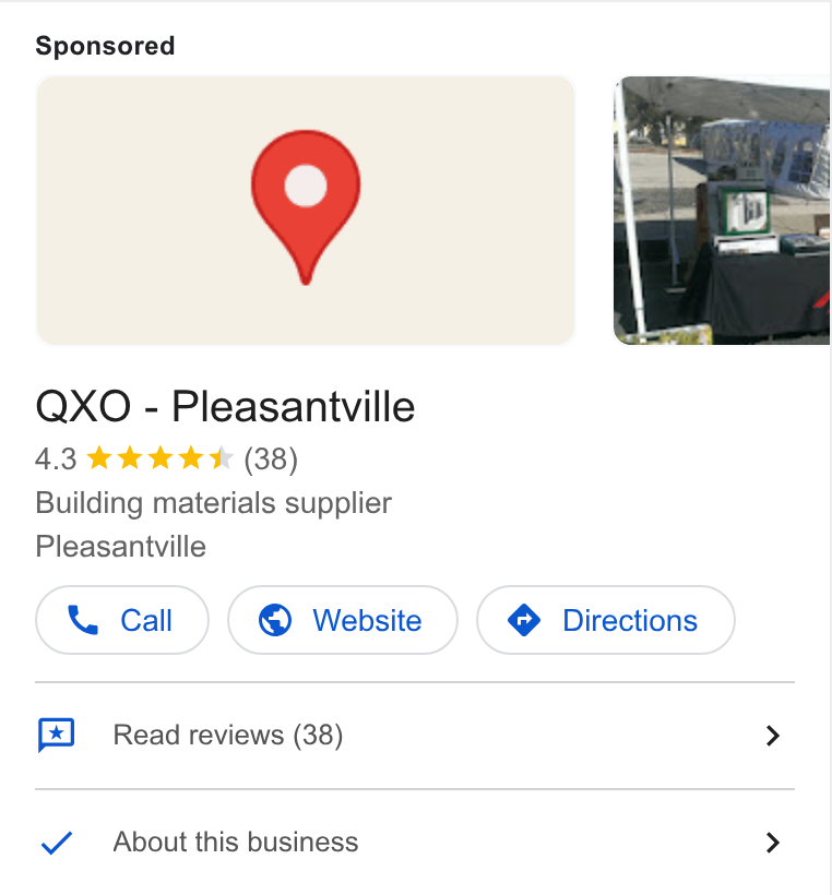 QXO ad on Google Ads: Sponsored | QXO - Pleasantville 4.3 wk k K * (38) Building materials supplier Pleasantville Call )( @ Website )( @ Directions } Read reviews (38) > About this business >
