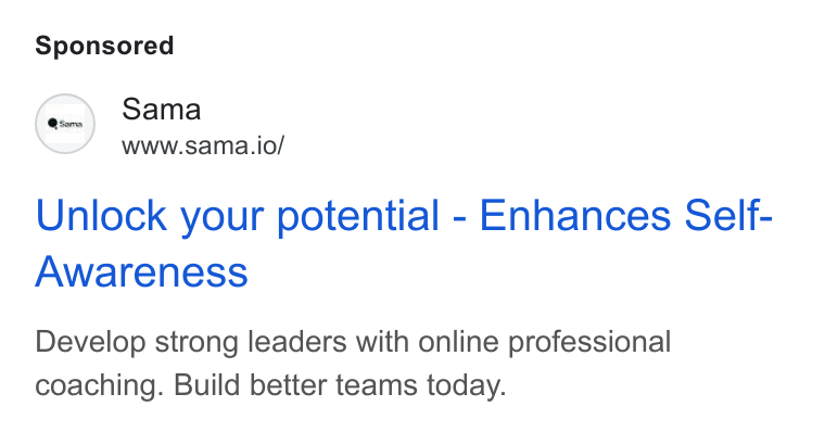 Sama ad on Google Ads: Sama www.sama.io/ Unlock your potential - Enhances Self- Awareness Develop strong leaders with online professional coaching. Build better teams today.