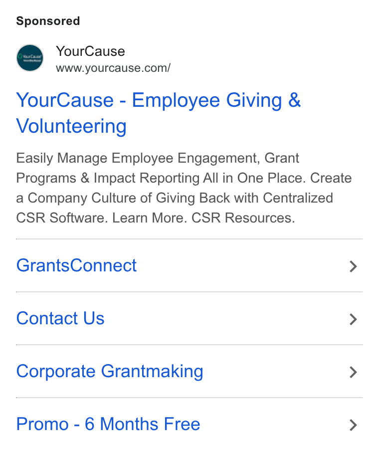 YourCause ad on Google Ads: Your Cause - Employee Giving & Volunteering Easily Manage Employee Engagement, Grant Programs & Impact Reporting All in One Place. Create a Company Culture of Giving Back with Centralized CSR Software. Learn More. CSR Resources. Grants Connect > Contact Us > Corporate Grantmaking > Promo - 6 Months Free >