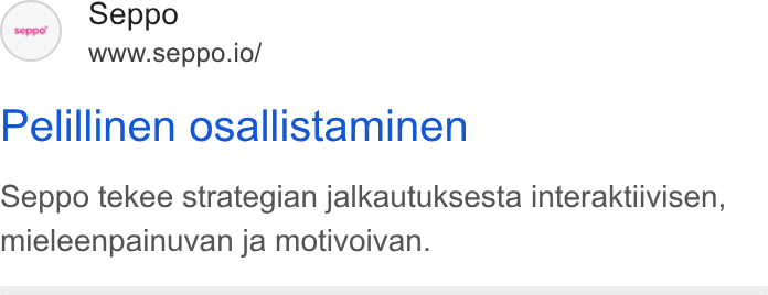 Seppo.io ad on Google Ads: (er Seppo www.seppo.io/ Pelillinen osallistaminen Seppo tekee strategian jalkautuksesta interaktiivisen, mieleenpainuvan ja motivoivan.