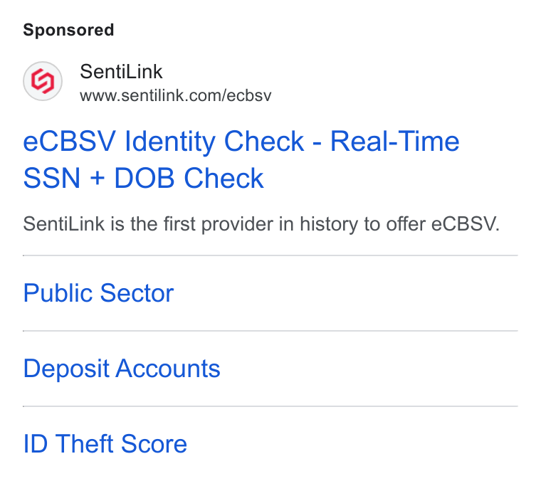 SentiLink ad on Google Ads: e CBSV Identity Check - Real-Time SSN + DOB Check Senti Link is the first provider in history to offer e CBSV. Public Sector Deposit Accounts ID Theft Score